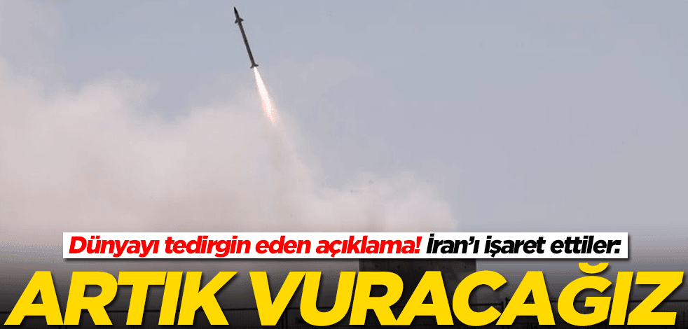 İran'ı işaret ettiler! Dünyayı tedirgin eden açıklama: Vuracağız