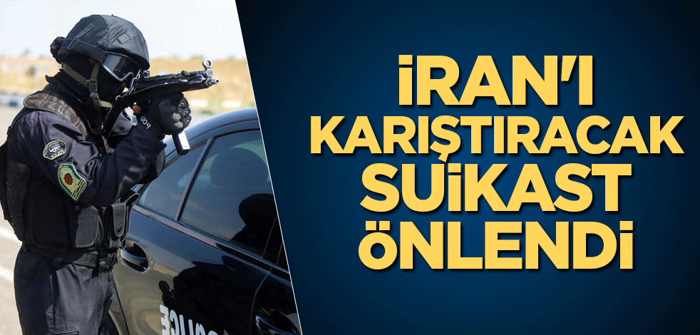 İran'ı karıştıracak suikast önlendi