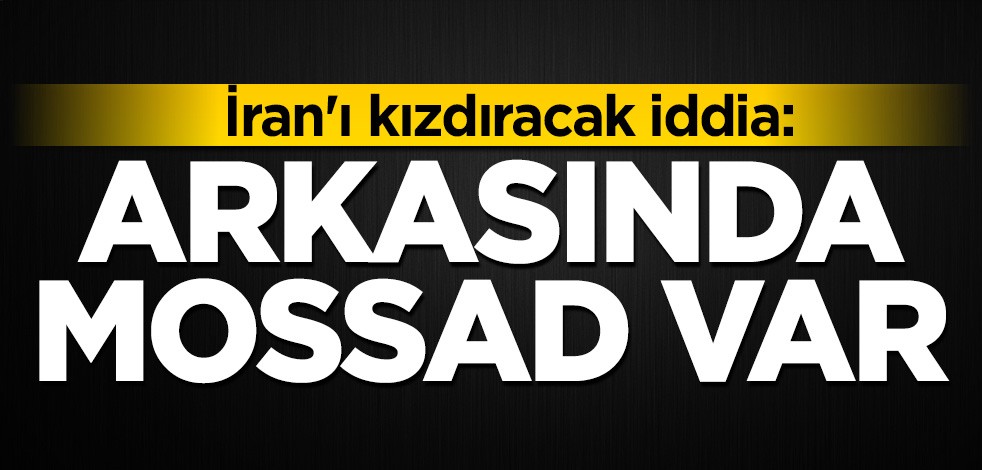 İran'ı kızdıracak iddia: Arkasında Mossad var