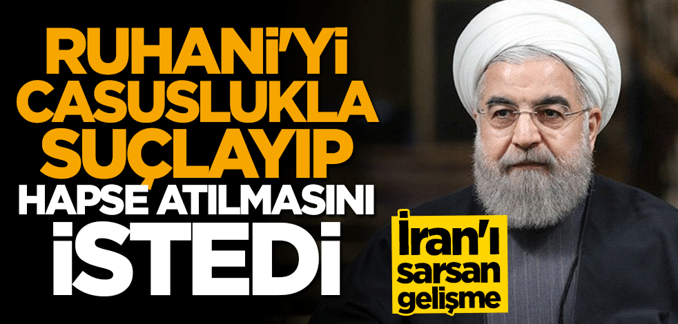 İran'ı sarsan gelişme! Ruhani'yi casuslukla suçlayıp hapse atılmasını istedi