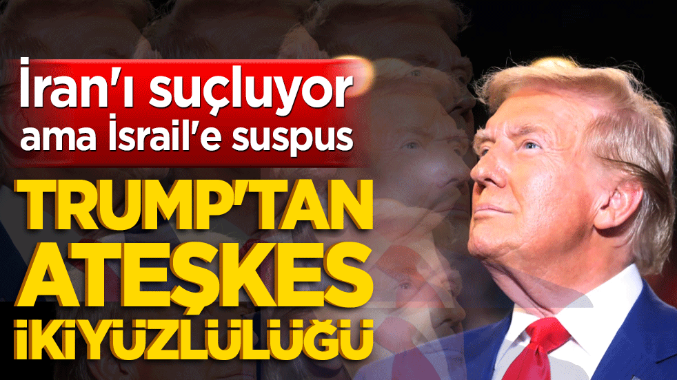 İran'ı suçluyor ama İsrail'e suspus! Trump'tan ateşkes ikiyüzlülüğü
