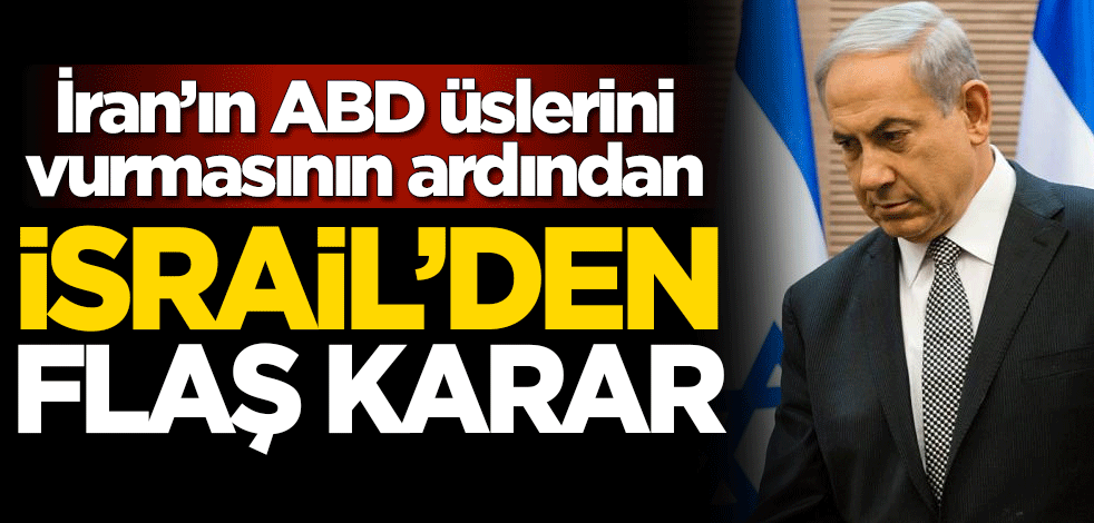 İran'ın ABD üslerini vurmasının ardından İsrail'den flaş karar