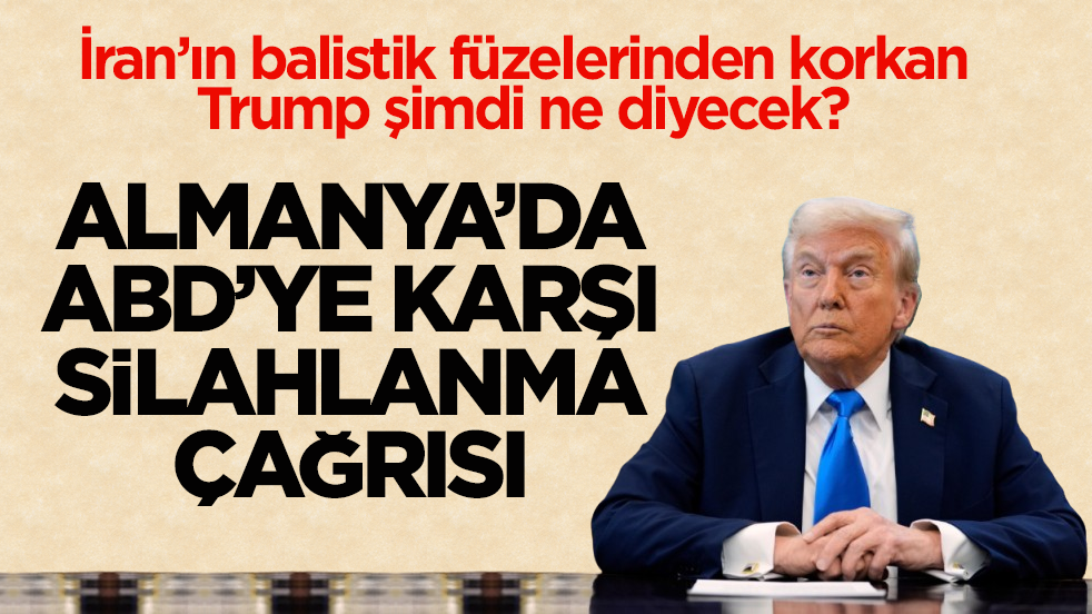 İran’ına balistik füzelerinden korkan Trump şimdi ne diyecek? Almanya’da ABD’ye karşı silahlanma çağrısı