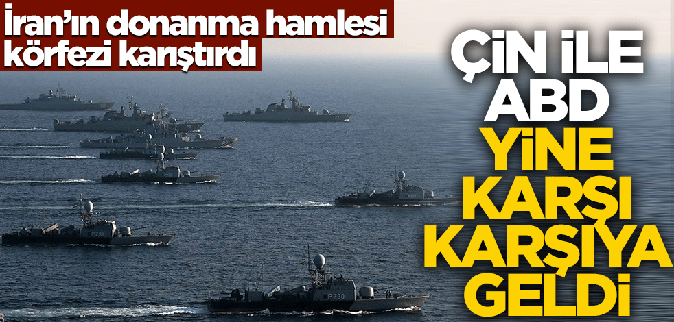 İran'ın donanma hamlesi körfezi karıştırdı! Çin ile ABD yine karşı karşıya geldi