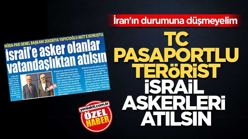 İran'ın durumuna düşmeyelim! TC Pasaportlu terörist İsrail askerleri atılsın