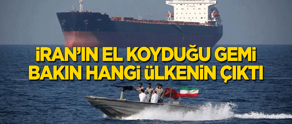 İran'ın el koyduğu gemi bakın hangi ülkenin çıktı