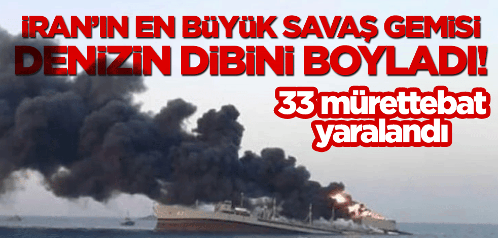 İran'ın en büyük savaş gemisi denizin dibini boyladı! 33 mürettebat yaralandı