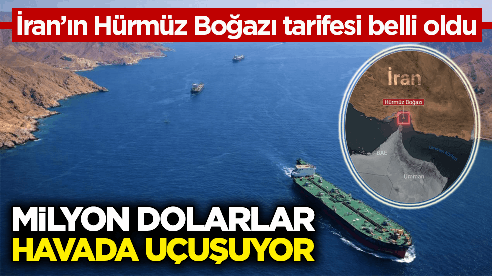 İran’ın Hürmüz Boğazı tarifesi belli oldu! Milyon dolarlar havada uçuşuyor 