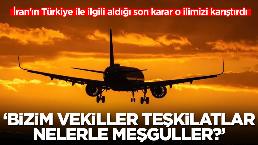 İran'ın Türkiye ile ilgili aldığı son karar o ilimizi karıştırdı: Bizim milletvekilleri, teşkilatlar nelerle meşguller