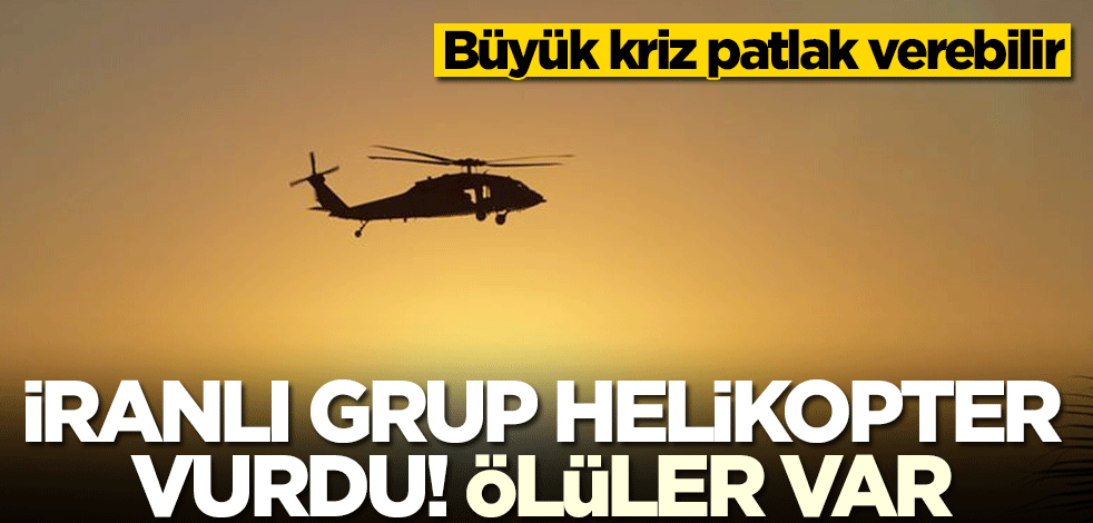İranlı grup helikopter vurdu! Ölüler var