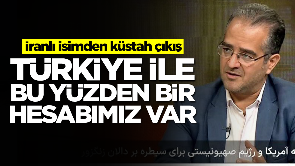 İranlı isimden küstah çıkış: Türkiye ile bu yüzden bir hesabımız var
