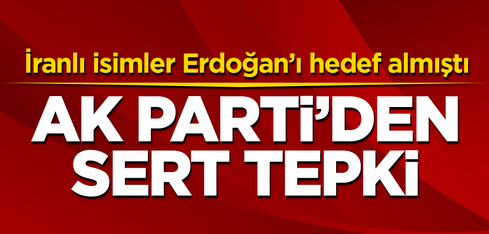 İranlı isimler Cumhurbaşkanı Erdoğan'ı hedef almıştı! AK Parti'den sert tepki