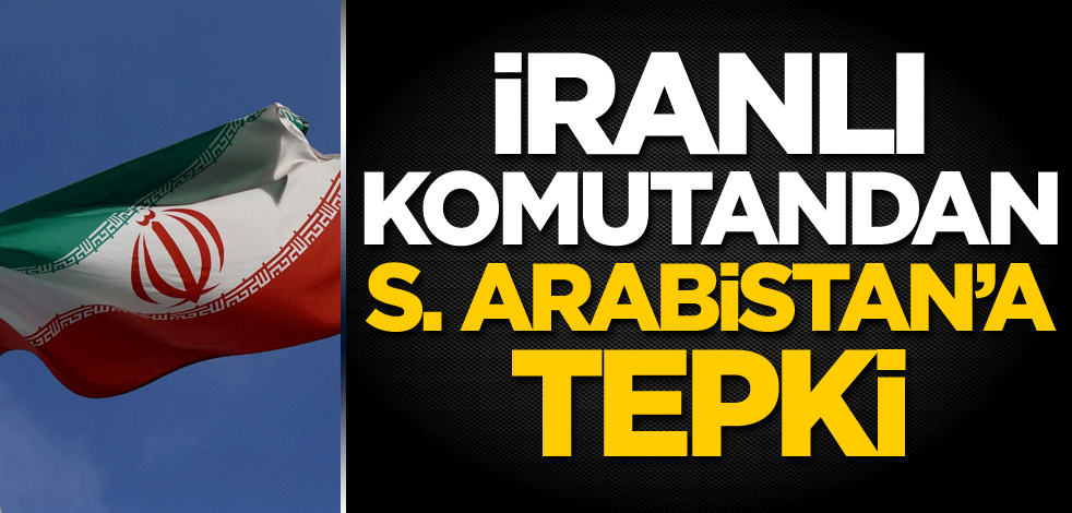 İranlı komutandan Suudi Arabistan'a tepki