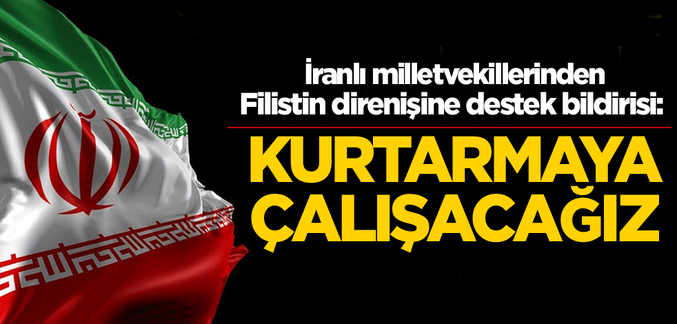 İranlı milletvekillerinden Filistin direnişine destek bildirisi: Kurtarmaya çalışacağız