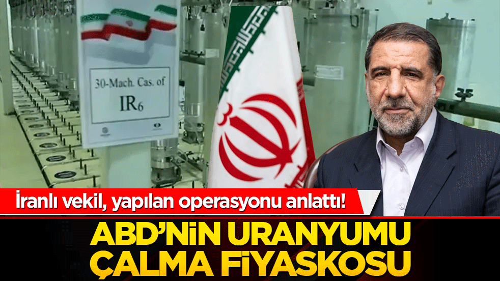 İranlı vekil, yapılan operasyonu anlattı! ABD’nin uranyumu çalma fiyaskosu