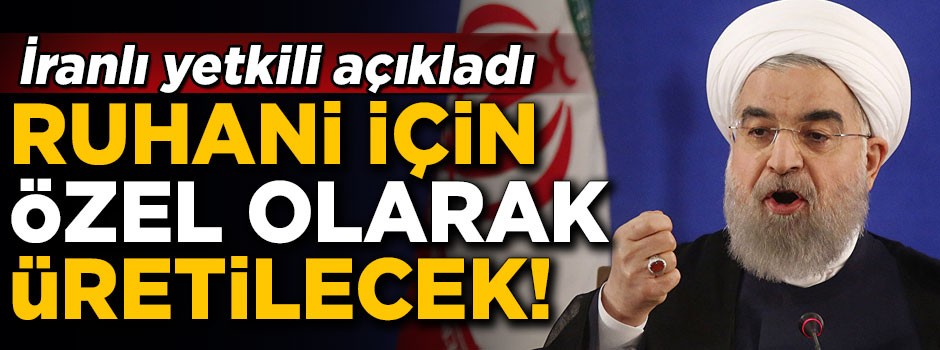 İranlı yetkili açıkladı! Ruhani için özel olarak üretilecek