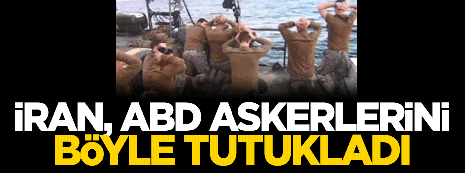 İranlılar, ABD askerlerini böyle tutukladı