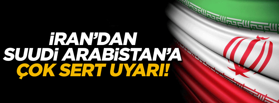 İran'ndan Suudi Arabistan'a çok sert uyarı!