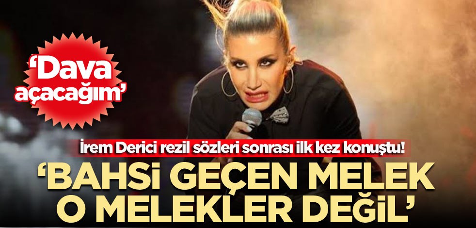 İrem Derici rezil sözleri sonrası ilk kez konuştu! ‘Bahsi geçen Melek, o melekler değil’