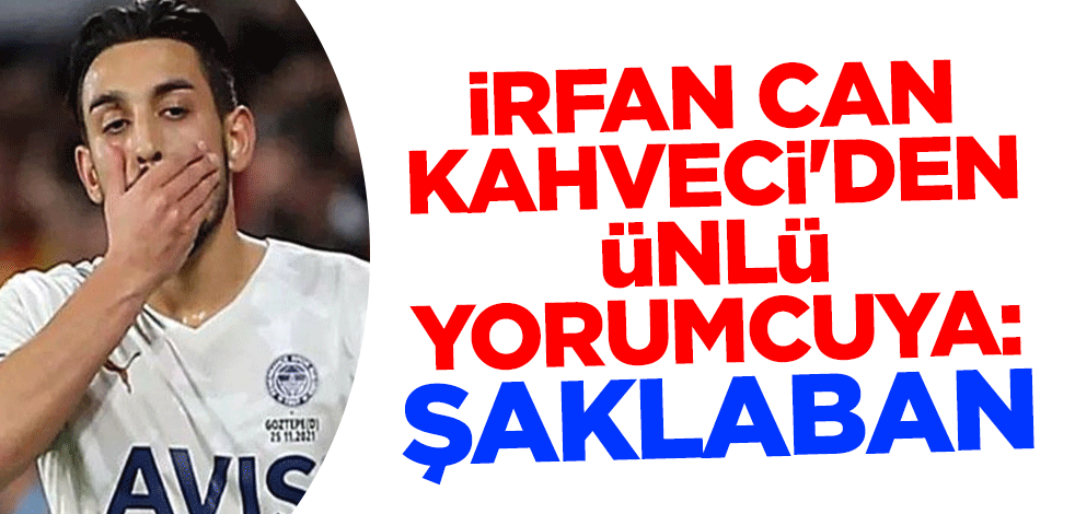 İrfan Can Kahveci'den ünlü yorumcuya: Şaklaban