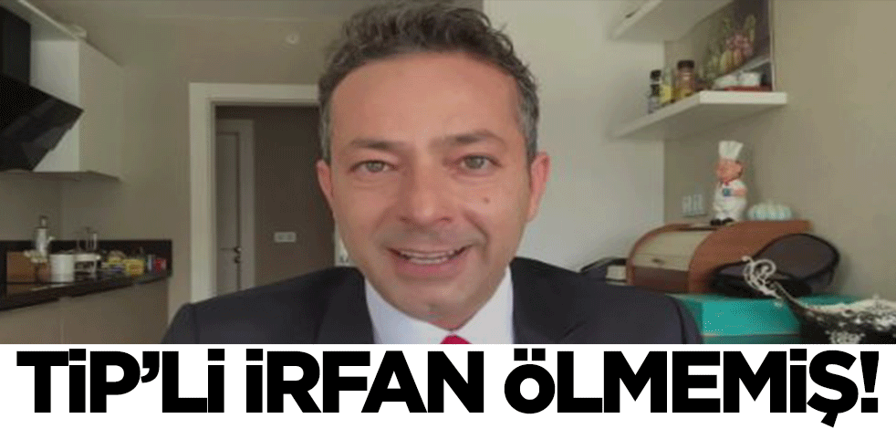 İrfan Değirmenci ölmemiş!