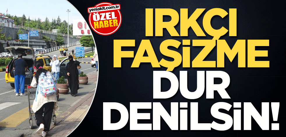 Irkçı faşizme dur denilsin!
