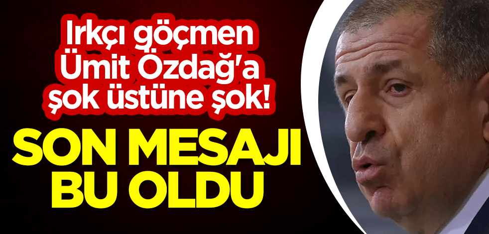 Irkçı göçmen Ümit Özdağ'a şok üstüne şok! Son mesajı bu oldu