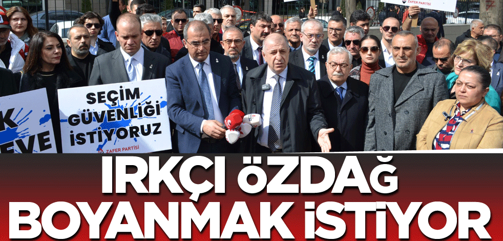 Irkçı Özdağ, boyanmak istiyor!