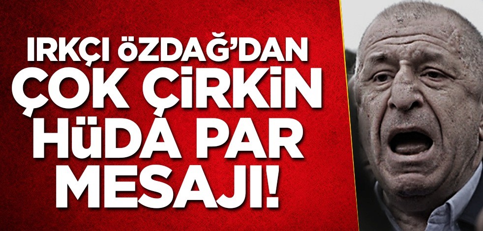 Irkçı Ümit Özdağ'dan çok çirkin HÜDA PAR mesajı!