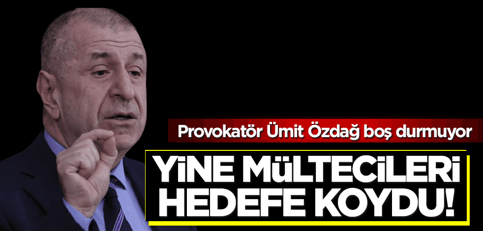 Irkçı Ümit Özdağ’dan insanlık dışı davranış: Yine göçmenleri açık açık hedef gösterdi!