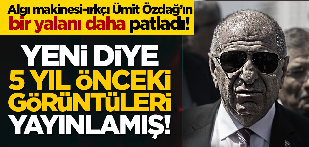Irkçı Ümit Özdağ’ın bir yalanı daha patladı! Yeni diye 5 yıl önceki görüntüleri yayınlamış!