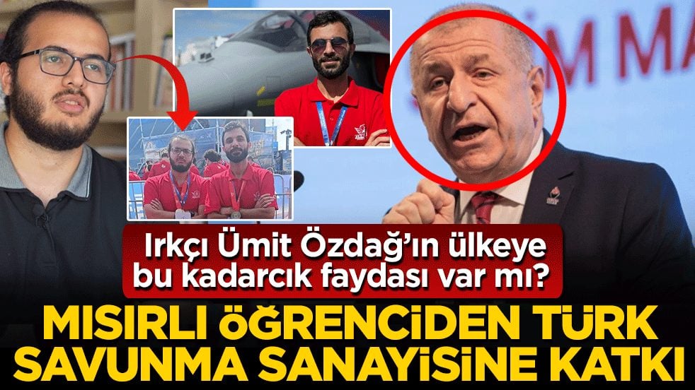 Irkçı Ümit Özdağ’ın ülkeye bu kadarcık faydası var mı? Mısırlı öğrenciden Türk savunma sanayisine katkı
