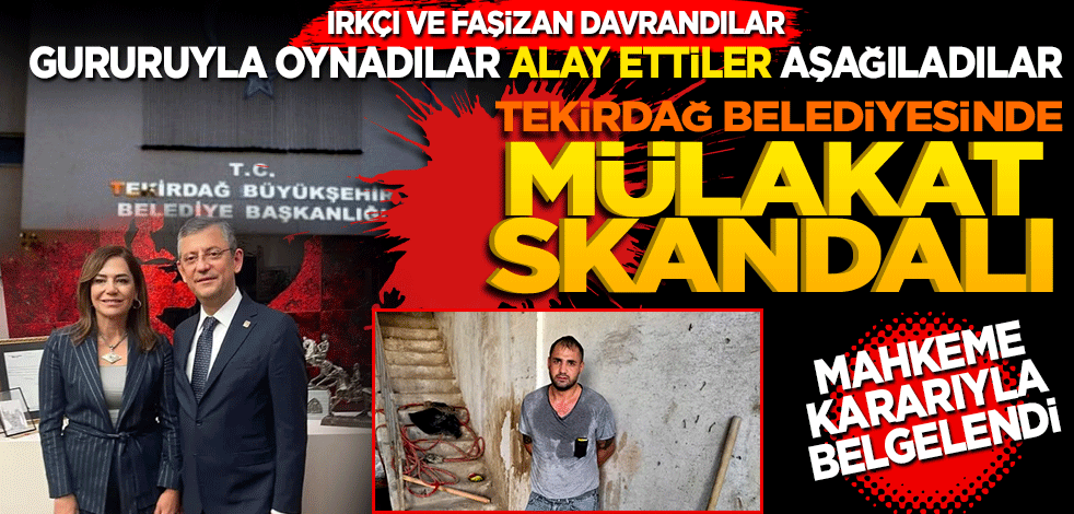 Irkçı ve faşizan davrandılar! Gururuyla oynadılar alay ettiler aşağıladılar Tekirdağ Belediyesi'nde mülakat skandalı: Mahkeme kararıyla belgelendi