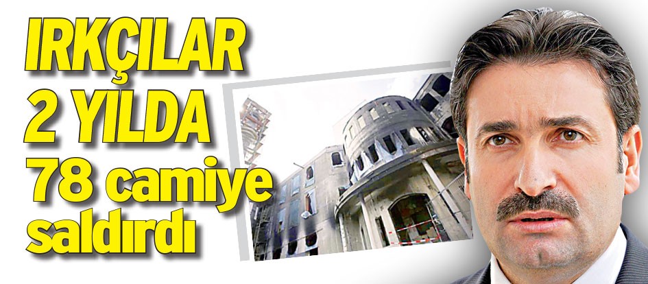 Irkçılar 2 yılda 78 camiye saldırdı