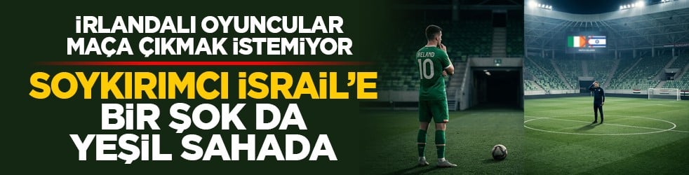 İrlandalı oyuncular maça çıkmak istemiyor: Soykırımcı İsrail’e bir şok da yeşil sahada