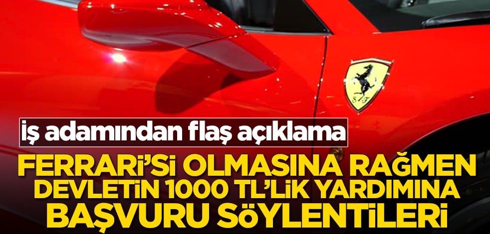 İş adamından flaş açıklama! Ferrari’si ile devletin 1000 TL’lik yardımına başvuru söylentileri