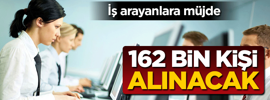 İş arayanlara müjde: 162 bin kişi alınacak