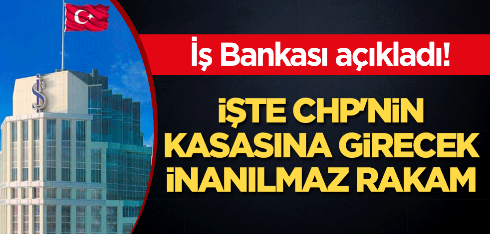 İş Bankası açıkladı! CHP de payını alacak