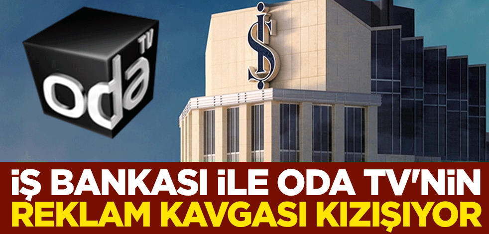 İş Bankası ile Oda TV'nin reklam kavgası kızışıyor
