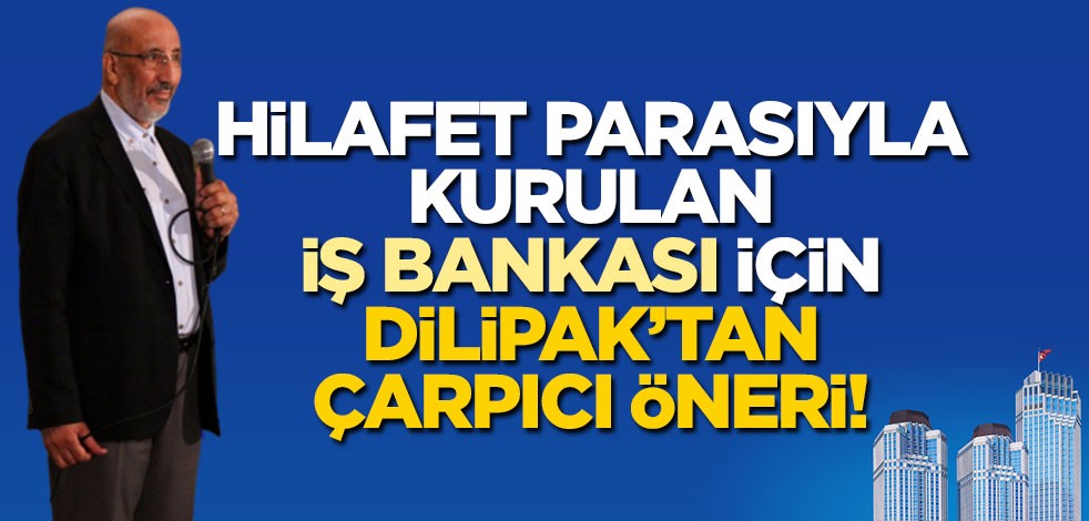 İş Bankası’nın hilafet fonuyla kurulduğunu hatırlatan Dilipak’tan çarpıcı ‘Diyanet’ önerisi!