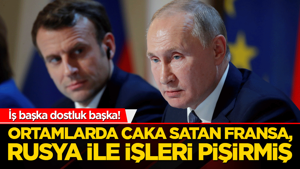 İş başka dostluk başka! Ortamlarda caka satan Fransa, Rusya ile ilişkileri koparmamış