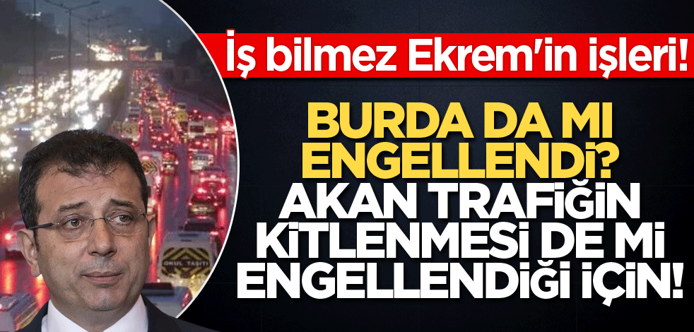 İş bilmez Ekrem'in işleri! Burda da mı engellendi? Akan trafiğin kitlenmesi de mi, engellendiği için!