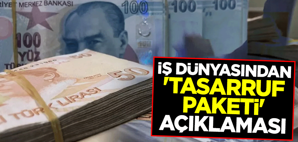 İş dünyasından 'tasarruf paketi' açıklaması