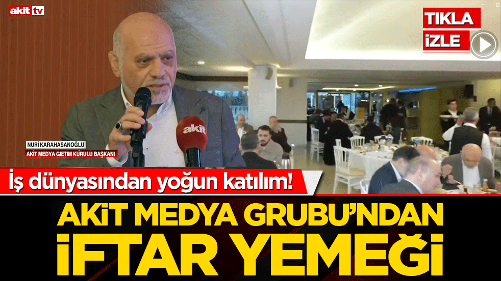 İş dünyasından yoğun katılım! Akit Medya Grubu’ndan iftar yemeği