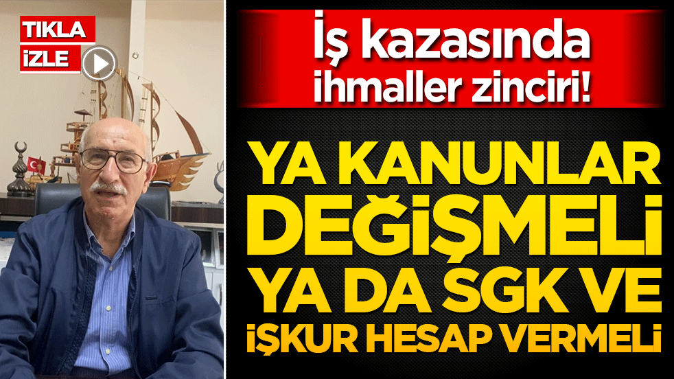 İş kazasında ihmaller zinciri! Ya kanunlar değişmeli ya da görevini yapmayanlar hesap vermeli