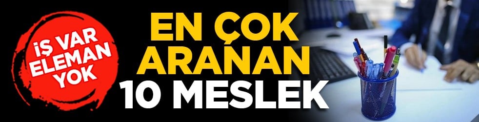 İş var, eleman yok: En çok aranan 10 meslek