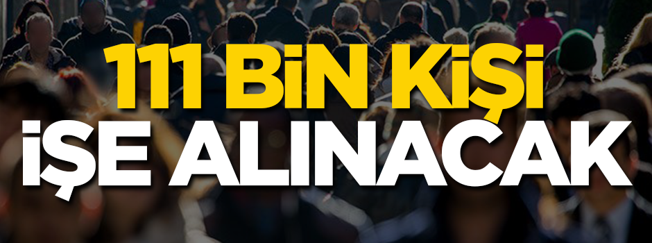 İş vermek için 111 bin kişi arıyorlar!