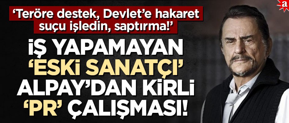 İş yapamayan 'eski sanatçı' Alpay’dan kirli ‘PR’ çalışması!