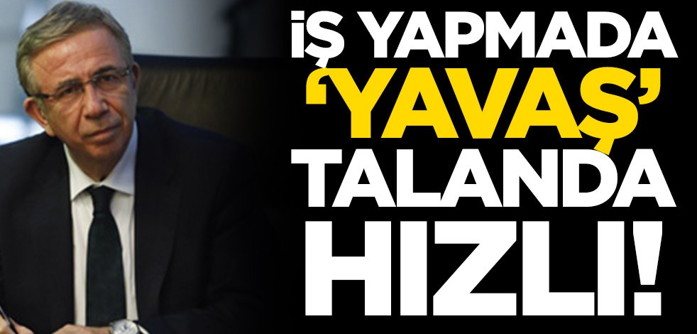 İş yapmada ‘Yavaş’ talanda hızlı!