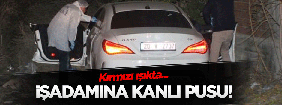 İşadamına kırmızı ışıkta kanlı pusu!